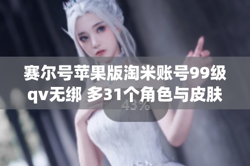 赛尔号苹果版淘米账号99级qv无绑 多31个角色与皮肤活动热销