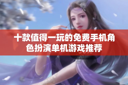 十款值得一玩的免费手机角色扮演单机游戏推荐