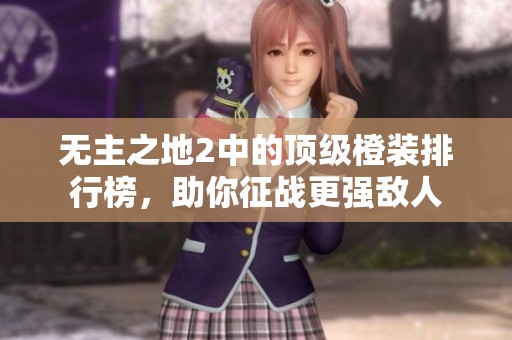 无主之地2中的顶级橙装排行榜，助你征战更强敌人