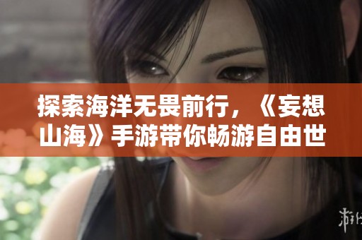 探索海洋无畏前行，《妄想山海》手游带你畅游自由世界