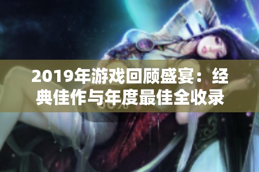 2019年游戏回顾盛宴：经典佳作与年度最佳全收录
