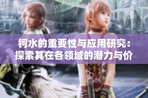 钶水的重要性与应用研究：探索其在各领域的潜力与价值