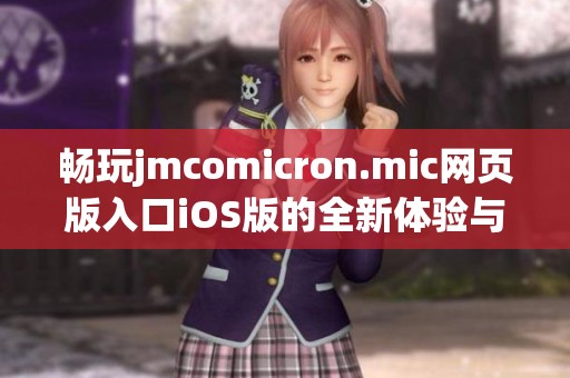 畅玩jmcomicron.mic网页版入口iOS版的全新体验与特色解析