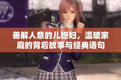善解人意的儿媳妇，温暖家庭的背后故事与经典语句