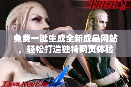 免费一键生成全新成品网站，轻松打造独特网页体验
