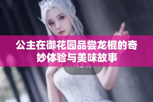 公主在御花园品尝龙棍的奇妙体验与美味故事