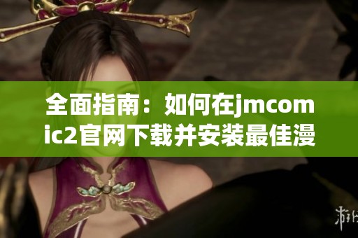 全面指南：如何在jmcomic2官网下载并安装最佳漫画阅读软件