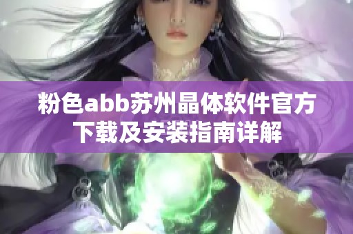 粉色abb苏州晶体软件官方下载及安装指南详解