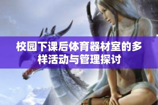校园下课后体育器材室的多样活动与管理探讨