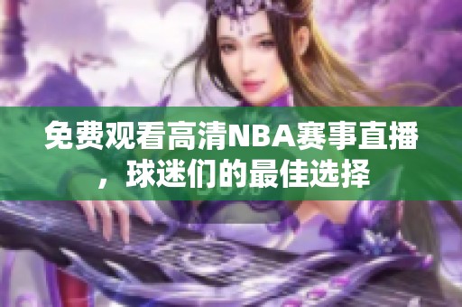 免费观看高清NBA赛事直播，球迷们的最佳选择