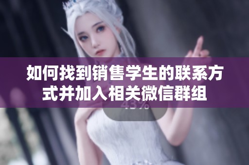 如何找到销售学生的联系方式并加入相关微信群组