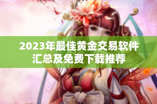 2023年最佳黄金交易软件汇总及免费下载推荐