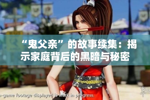 “鬼父亲”的故事续集：揭示家庭背后的黑暗与秘密