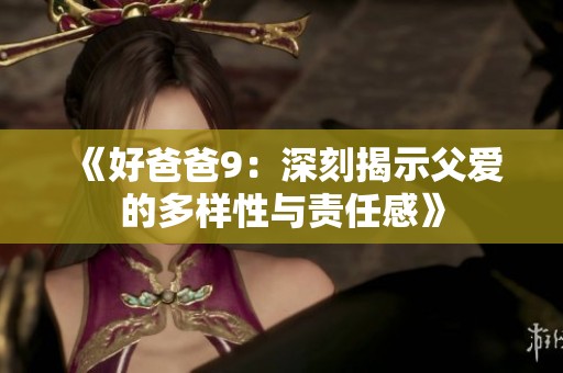 《好爸爸9：深刻揭示父爱的多样性与责任感》