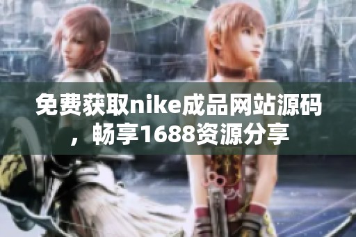 免费获取nike成品网站源码，畅享1688资源分享