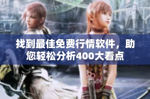 找到最佳免费行情软件，助您轻松分析400大看点