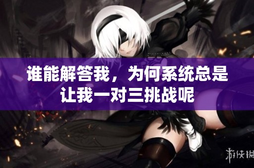 谁能解答我，为何系统总是让我一对三挑战呢