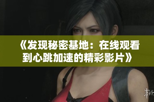 《发现秘密基地：在线观看到心跳加速的精彩影片》
