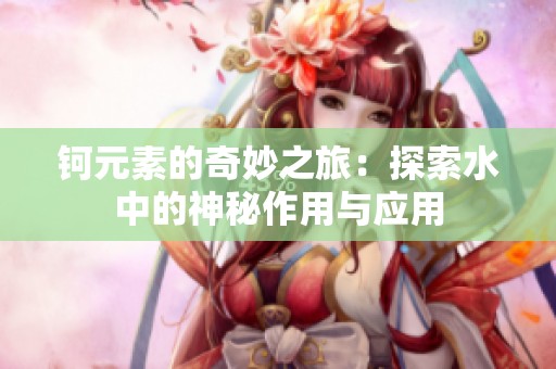 钶元素的奇妙之旅：探索水中的神秘作用与应用