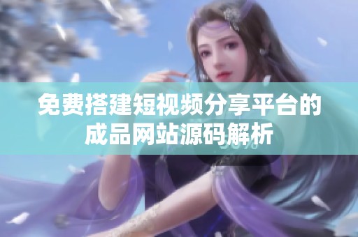 免费搭建短视频分享平台的成品网站源码解析