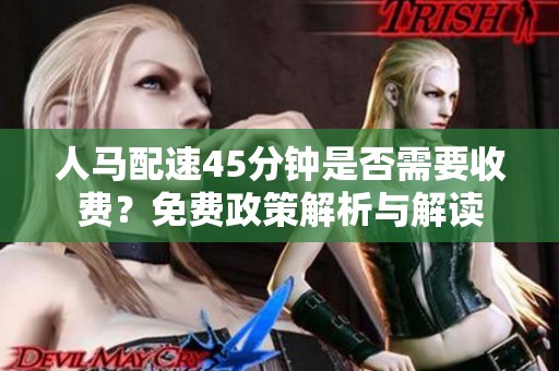 人马配速45分钟是否需要收费？免费政策解析与解读