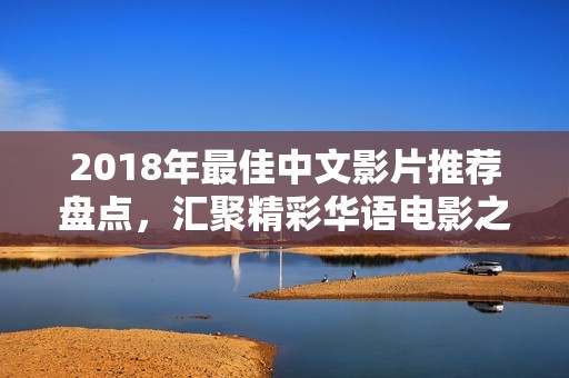 2018年最佳中文影片推荐盘点，汇聚精彩华语电影之美