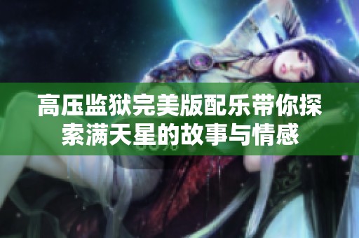 高压监狱完美版配乐带你探索满天星的故事与情感