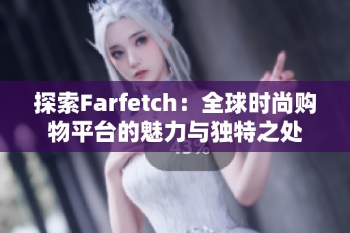 探索Farfetch：全球时尚购物平台的魅力与独特之处