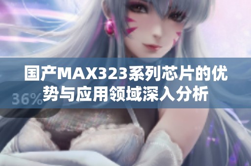 国产MAX323系列芯片的优势与应用领域深入分析