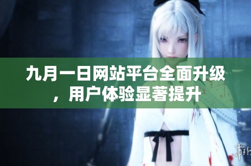 九月一日网站平台全面升级，用户体验显著提升