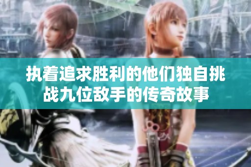 执着追求胜利的他们独自挑战九位敌手的传奇故事