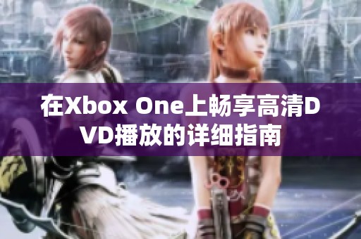 在Xbox One上畅享高清DVD播放的详细指南