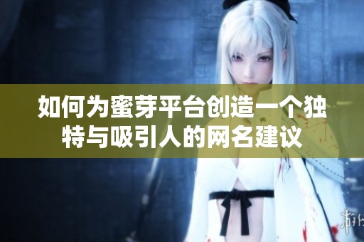如何为蜜芽平台创造一个独特与吸引人的网名建议