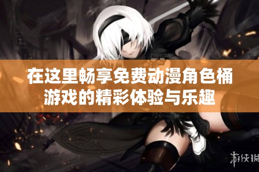 在这里畅享免费动漫角色桶游戏的精彩体验与乐趣