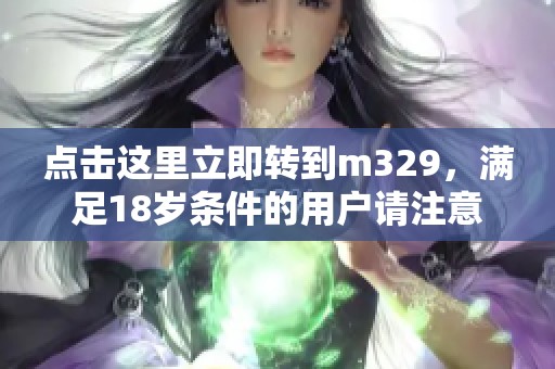 点击这里立即转到m329，满足18岁条件的用户请注意