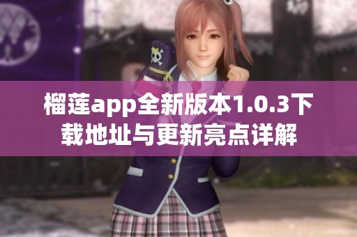 榴莲app全新版本1.0.3下载地址与更新亮点详解