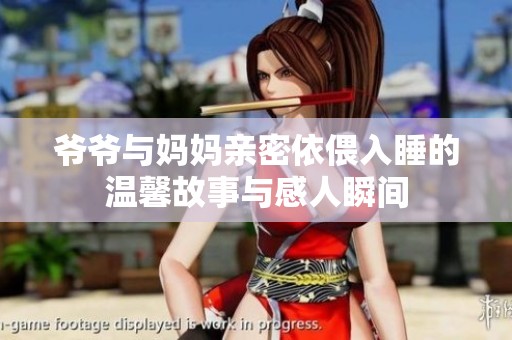 爷爷与妈妈亲密依偎入睡的温馨故事与感人瞬间