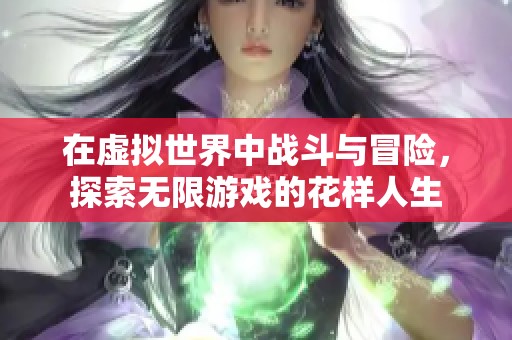 在虚拟世界中战斗与冒险，探索无限游戏的花样人生