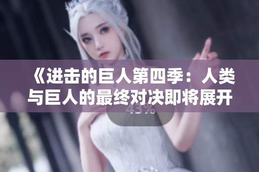 《进击的巨人第四季：人类与巨人的最终对决即将展开》