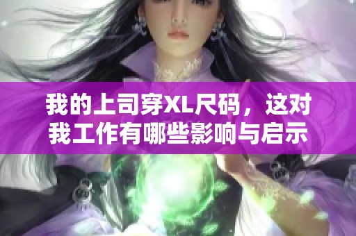 我的上司穿XL尺码，这对我工作有哪些影响与启示
