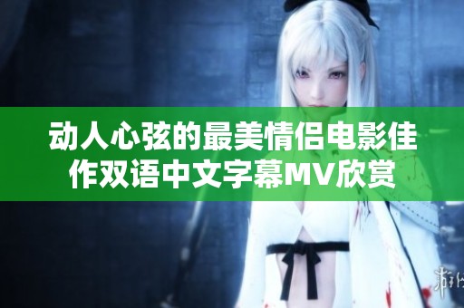 动人心弦的最美情侣电影佳作双语中文字幕MV欣赏