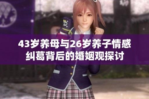 43岁养母与26岁养子情感纠葛背后的婚姻观探讨