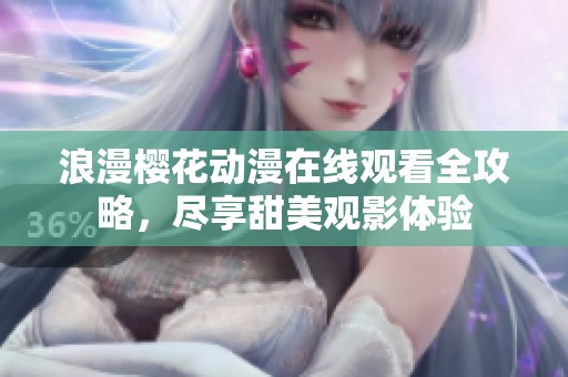 浪漫樱花动漫在线观看全攻略，尽享甜美观影体验