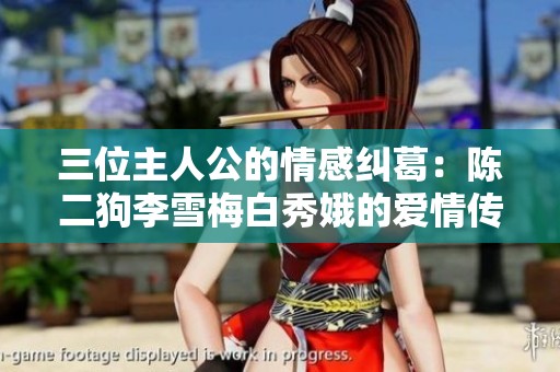三位主人公的情感纠葛：陈二狗李雪梅白秀娥的爱情传奇