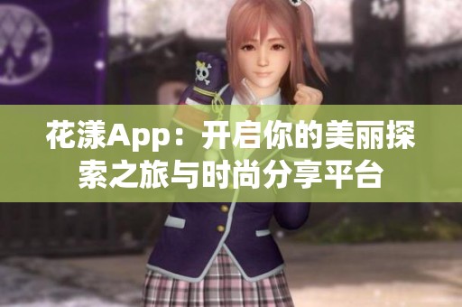 花漾App：开启你的美丽探索之旅与时尚分享平台
