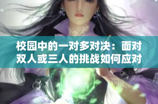 校园中的一对多对决：面对双人或三人的挑战如何应对