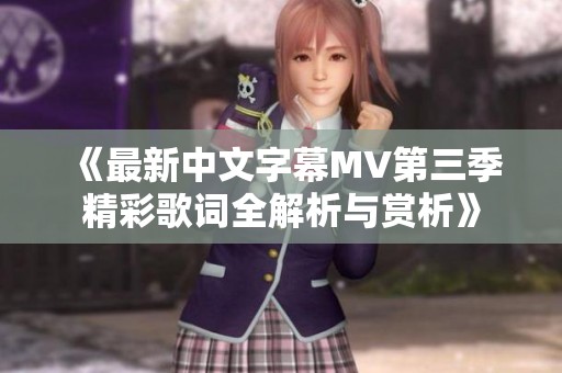 《最新中文字幕MV第三季精彩歌词全解析与赏析》