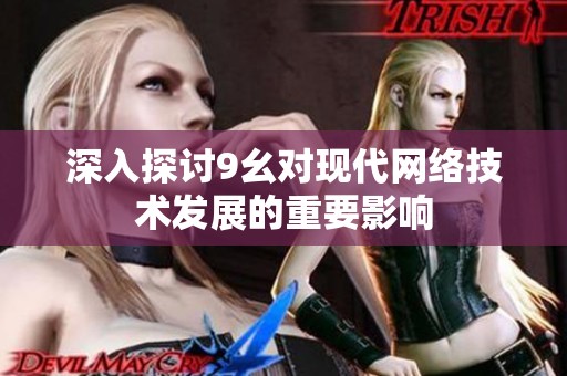 深入探讨9幺对现代网络技术发展的重要影响