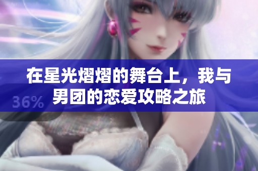在星光熠熠的舞台上，我与男团的恋爱攻略之旅