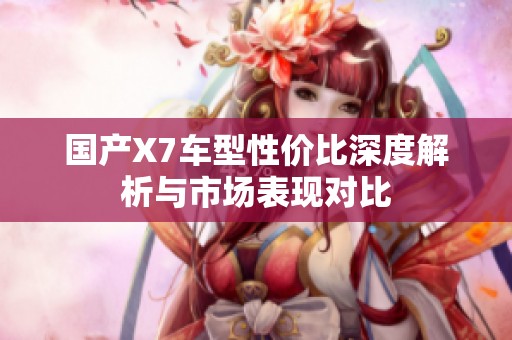 国产X7车型性价比深度解析与市场表现对比